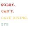 Sorry Can't Cave Diving Bye