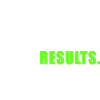 No excuses. Just results.
