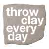 Throw Clay Every Day - Pottery & Ceramic