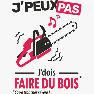 J'peux pas, j'dois faire du bois (tronçonneuse)