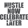 Hustle Now Celebrate Later