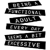 Being A Functional Adult Every Day Seems Excessive
