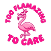 Too Flamazing To Care Flamingo Design