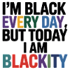 Im Black Everyday Blackity