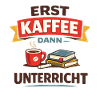 Erst Kaffee dann Unterricht Lehrer Spruch