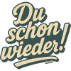 Du schon wieder!