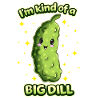 I'm a big dill cucumber