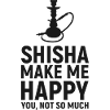 Shisha Make Me Happy Hookah Quote