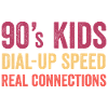 90s Kids - Dial Up Speed. Real Connections