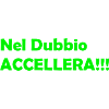 Nel_Dubbio_Accellera!!!