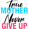True Mother Never Gives Up Shirt