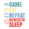 Game Eat Repeat No Need to Sleep Gamer Quote