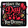 Have the Day You Deserve