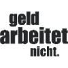 Geld arbeitet nicht.