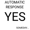 YES SOMEDAY — Automatic Reply