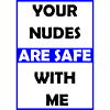 Your Nudes Are Safe With Me