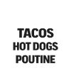 Tacos Hot Dogs Poutine
