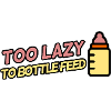 Too Lazy to Bottle Feed