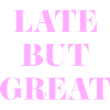 Late But Great | Funny saying