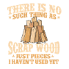 No Such Thing Scrap Wood Woodworking Humor