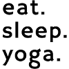 Eat. Sleep. Yoga. – The Yoga Life