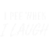 I PEE WHEN I LAUGH Shirt