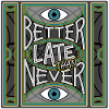 BetterLateThanNever_Original