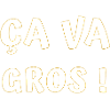 ÇA va gros !