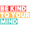 Be Kind To Your Mind