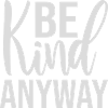 Be Kind Anyway Freundlichkeit Statement Spruch
