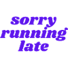 sorry running late