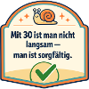 Mit 30: Langsam? Nein, sorgfältig