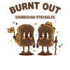 sourdough Burnt Out Sourdough Struggles bread