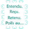 Entendu. Reçu. Retenu. Poils au... Vert