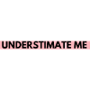 Go Ahead Underestimate Me