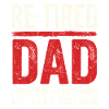 Re-tired Funny Sarcastic Retired Dad
