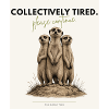 Collectively Tired. – Sarcastic Meerkat Design