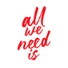 All we need is