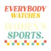 Everybody Watches Women's Sports
