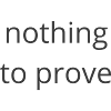 Nothing to Prove