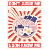 Dont Judge Me Udon Know Me