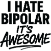 I Hate Bipolar Its Awesome