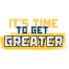 It's Time to Get Greater