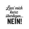 Lass mich kurz überlegen NEIN