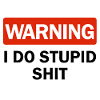 Warning I Do Stupid Shit