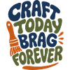 Craft Today Brag Forever