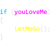 if (youLoveMe) { LetMeGo(); } C# Code