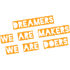 Dreamers We Are Makers Doers
