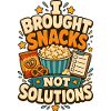 I Brought Snacks Not Solutions