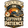 Running On Leftover Patience Geduld